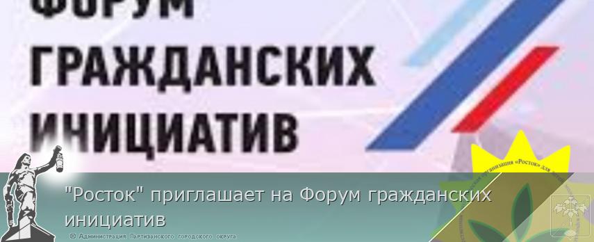 &quot;Росток&quot; приглашает на Форум гражданских инициатив