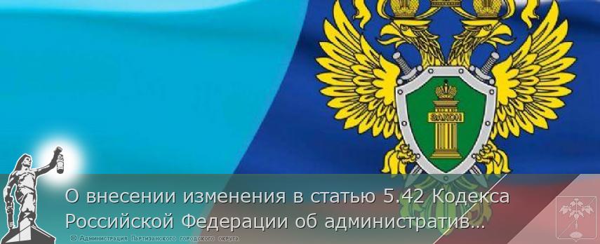 О внесении изменения в статью 5.42 Кодекса Российской Федерации об административных правонарушениях